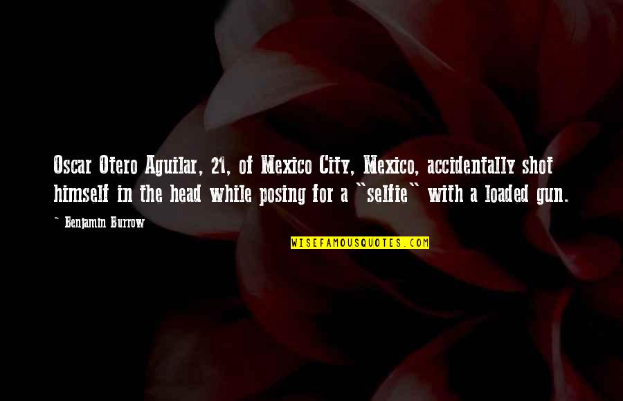 Gun That Shot Quotes By Benjamin Burrow: Oscar Otero Aguilar, 21, of Mexico City, Mexico,