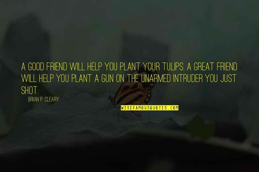 Gun That Shot Quotes By Brian P. Cleary: A good friend will help you plant your