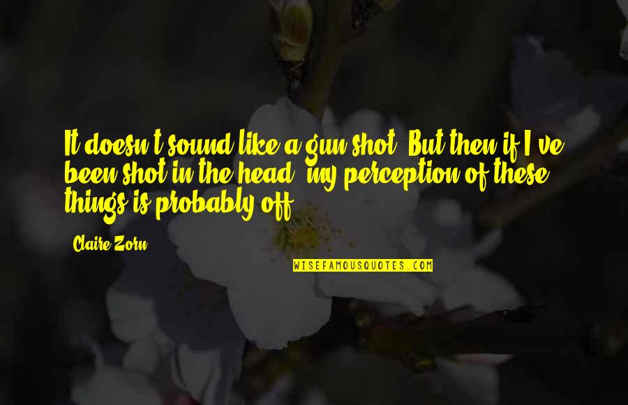 Gun That Shot Quotes By Claire Zorn: It doesn't sound like a gun shot. But