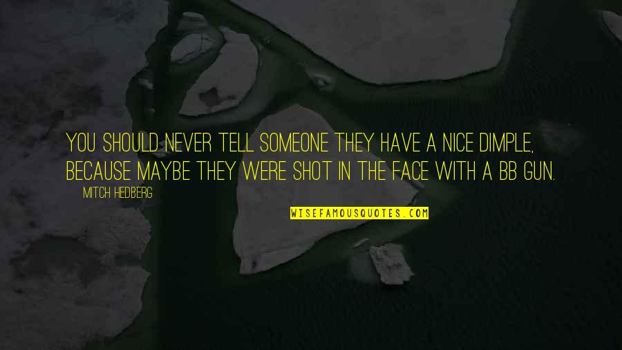 Gun That Shot Quotes By Mitch Hedberg: You should never tell someone they have a