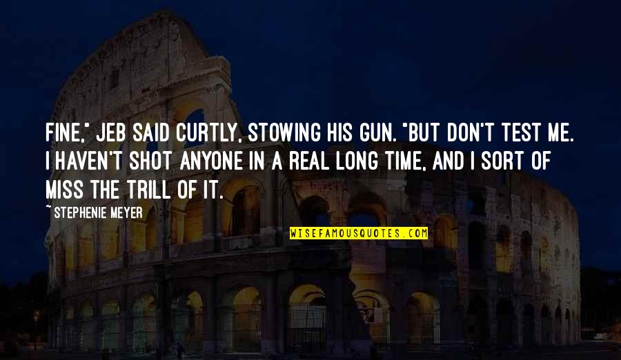 Gun That Shot Quotes By Stephenie Meyer: Fine," Jeb said curtly, stowing his gun. "But