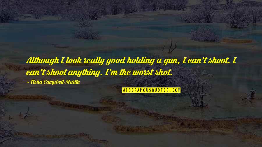 Gun That Shot Quotes By Tisha Campbell-Martin: Although I look really good holding a gun,