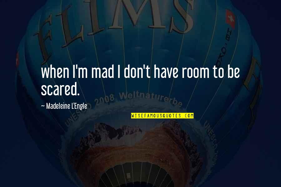 Gunars Janelsins Quotes By Madeleine L'Engle: when I'm mad I don't have room to