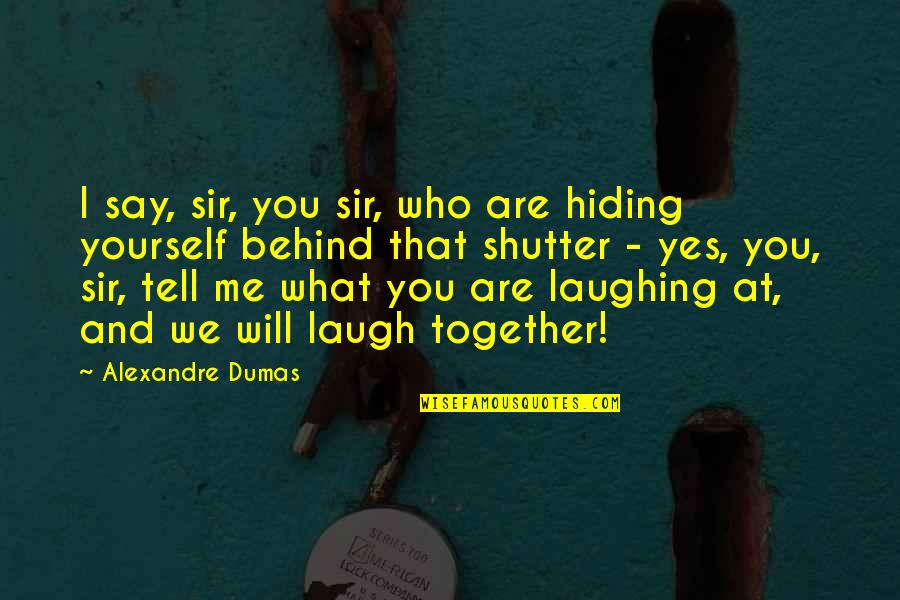 Gundel Restaurant Quotes By Alexandre Dumas: I say, sir, you sir, who are hiding