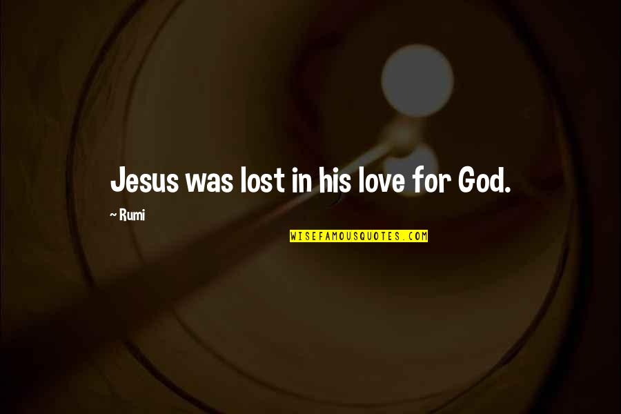 Gunderman Chiropractic Yorktown Quotes By Rumi: Jesus was lost in his love for God.