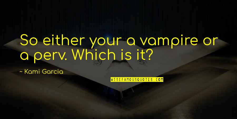 Guner Diboid Quotes By Kami Garcia: So either your a vampire or a perv.