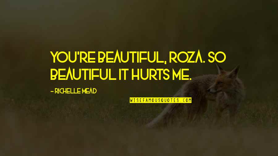 Gunfire Car Quotes By Richelle Mead: You're beautiful, Roza. So beautiful it hurts me.
