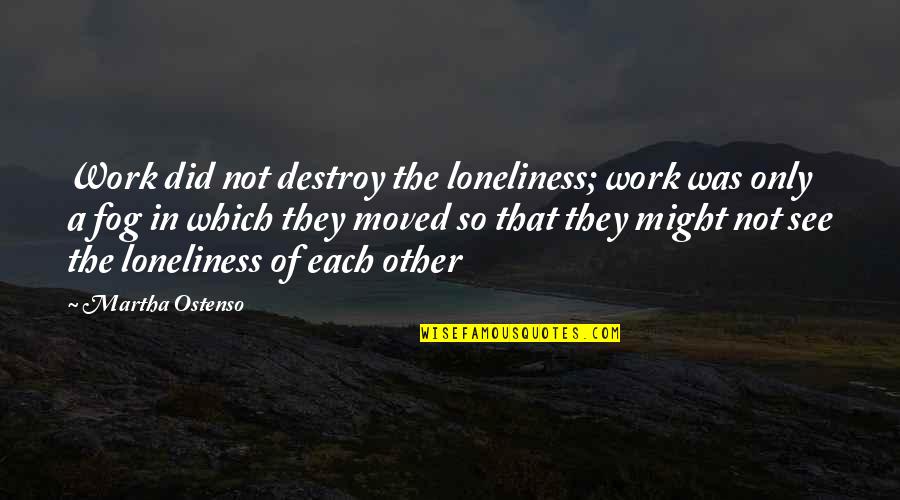 Gunners Quotes By Martha Ostenso: Work did not destroy the loneliness; work was