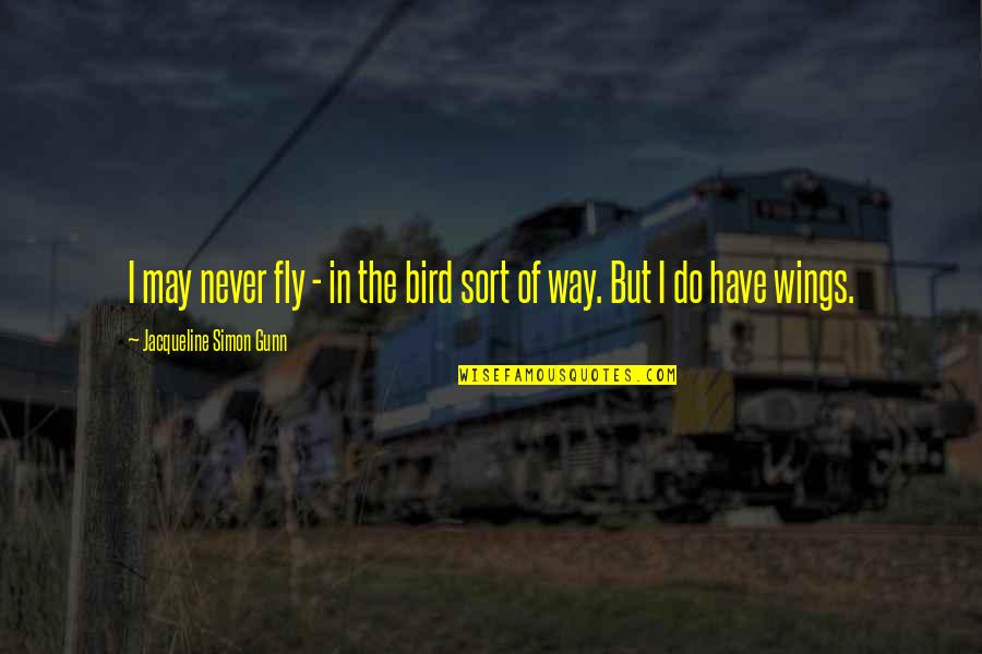 Gunn's Quotes By Jacqueline Simon Gunn: I may never fly - in the bird