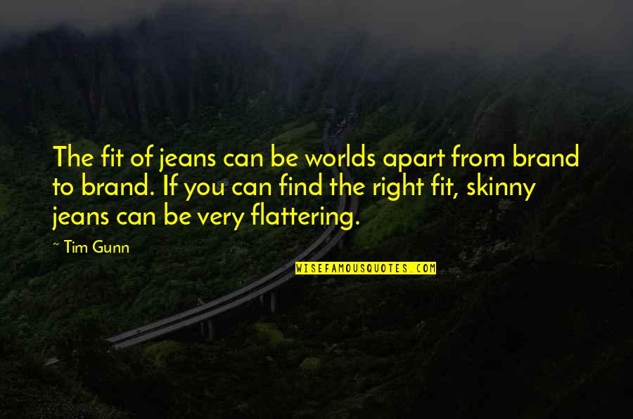 Gunn's Quotes By Tim Gunn: The fit of jeans can be worlds apart