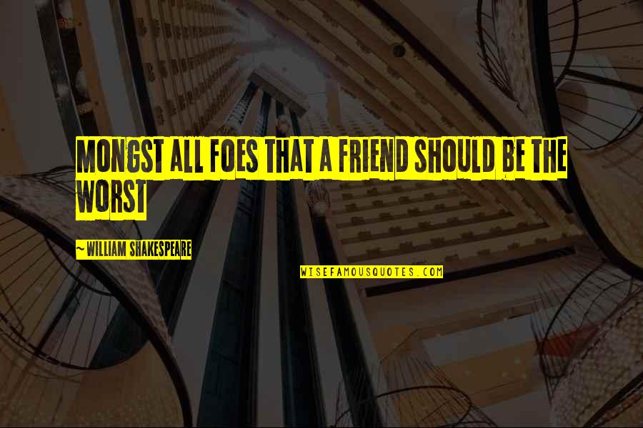 Gunoi Film Quotes By William Shakespeare: Mongst all foes that a friend should be