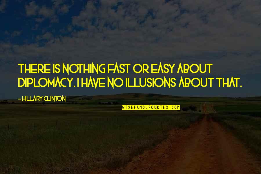 Gurdeep Kaur Quotes By Hillary Clinton: There is nothing fast or easy about diplomacy.