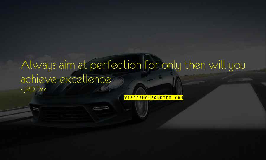 Gurganious Genealogy Quotes By J.R.D. Tata: Always aim at perfection for only then will