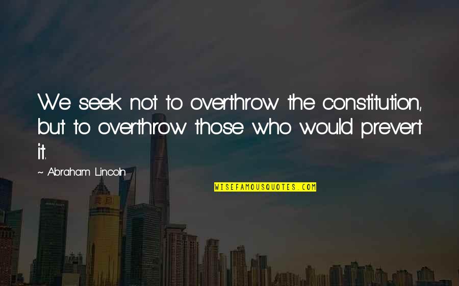 Gurira Walking Quotes By Abraham Lincoln: We seek not to overthrow the constitution, but