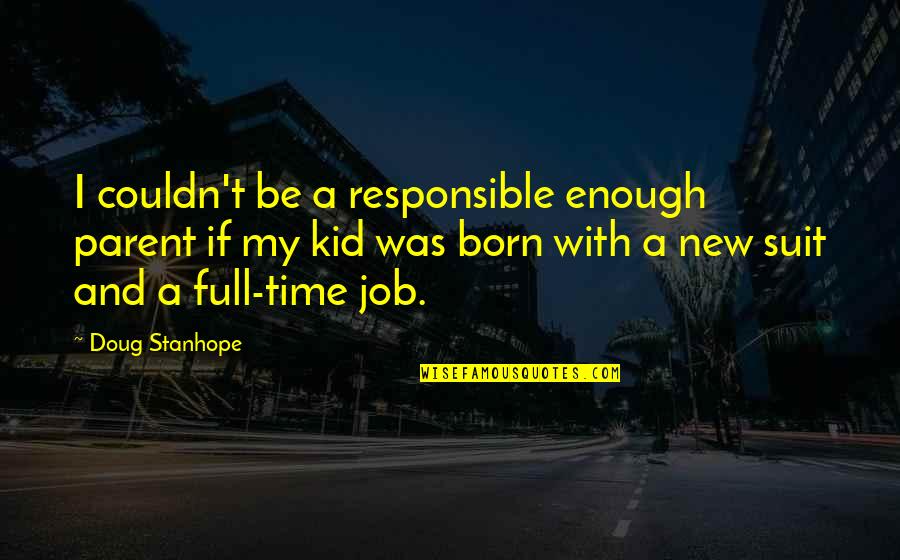 Gurkha Soldiers Quotes By Doug Stanhope: I couldn't be a responsible enough parent if