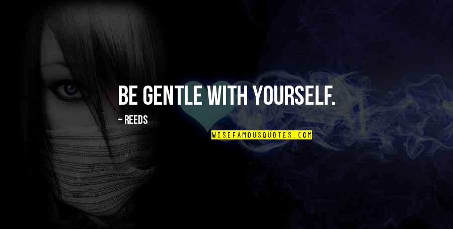 Gursky Artist Quotes By Reeds: Be gentle with yourself.