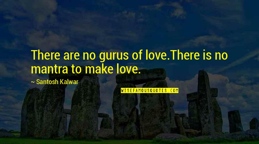 Guru Mantra Quotes By Santosh Kalwar: There are no gurus of love.There is no