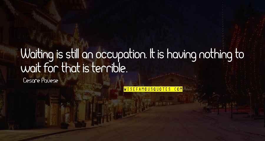 Gus Hall Quotes By Cesare Pavese: Waiting is still an occupation. It is having