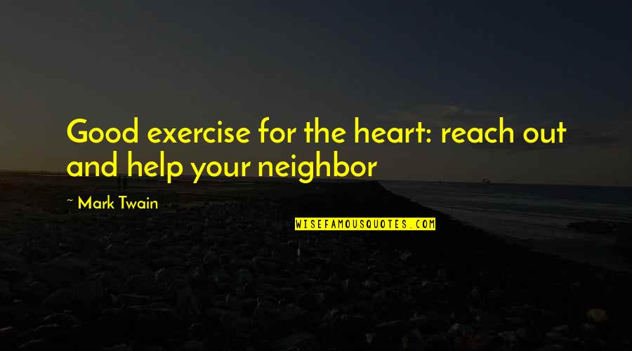 Gus Hall Quotes By Mark Twain: Good exercise for the heart: reach out and