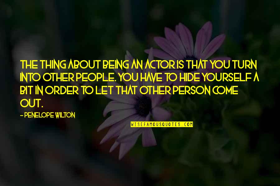 Gus Sorola Quotes By Penelope Wilton: The thing about being an actor is that