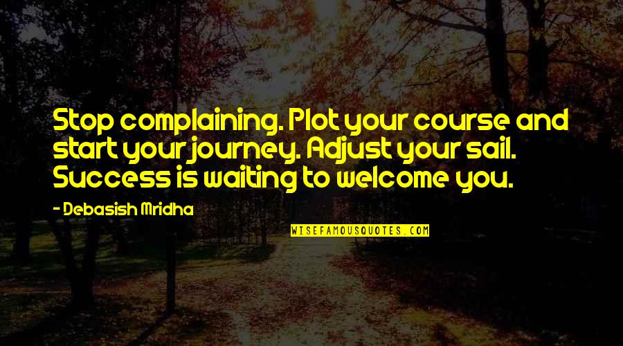 Gustatory System Quotes By Debasish Mridha: Stop complaining. Plot your course and start your