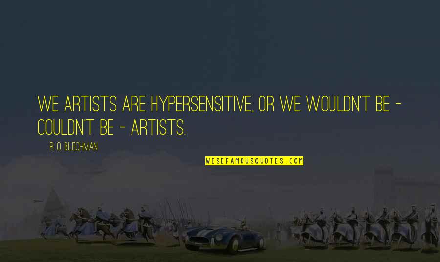 Gustatory System Quotes By R. O. Blechman: We artists are hypersensitive, or we wouldn't be