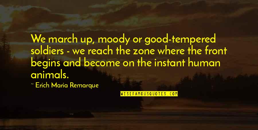 Gustav Stresemann Quotes By Erich Maria Remarque: We march up, moody or good-tempered soldiers -