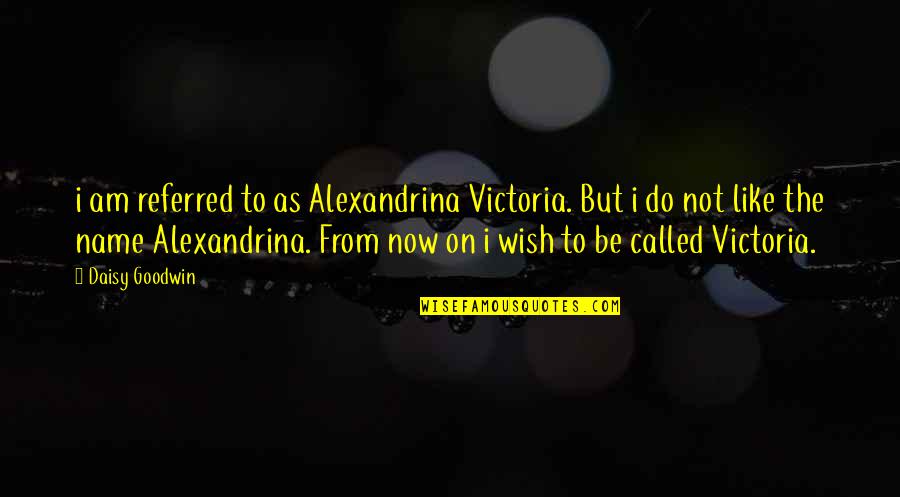 Gustav Vasa Quotes By Daisy Goodwin: i am referred to as Alexandrina Victoria. But