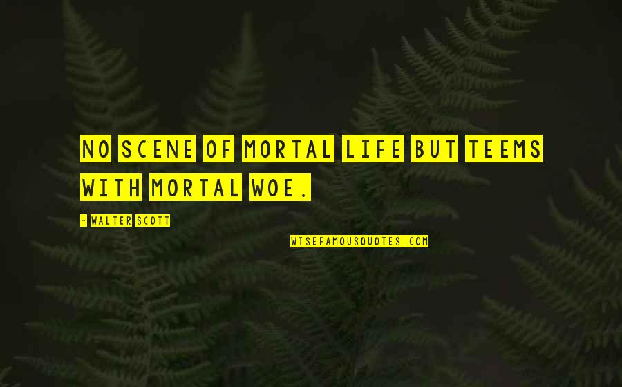 Gustina Zive Quotes By Walter Scott: No scene of mortal life but teems with