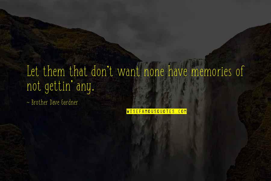 Gut Feeling And Instinct Quotes By Brother Dave Gardner: Let them that don't want none have memories