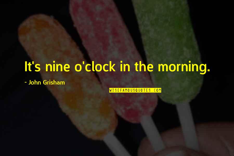 Guten Abend Quotes By John Grisham: It's nine o'clock in the morning.