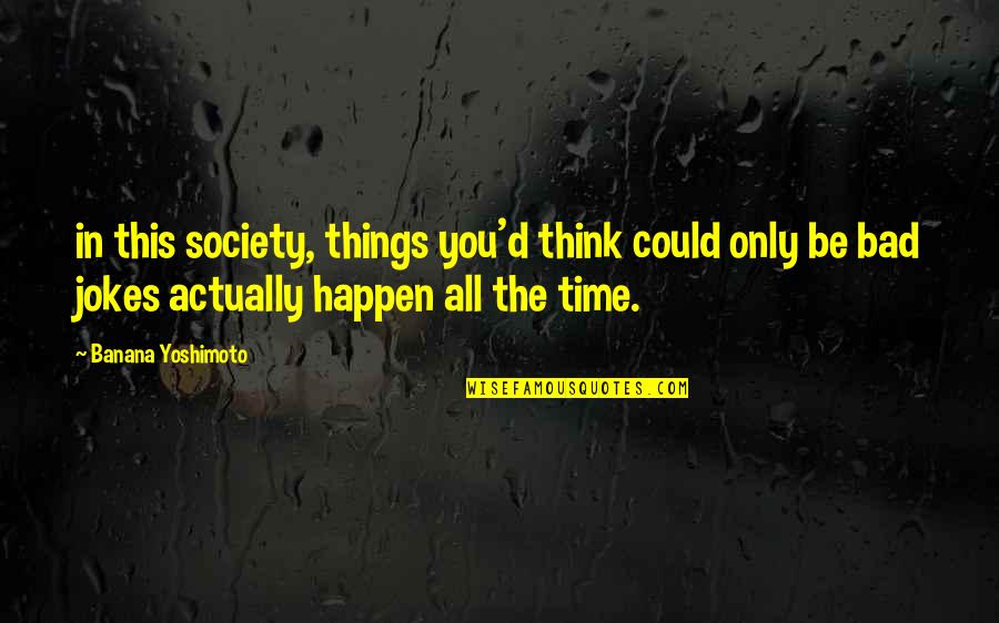 Gutesa Quotes By Banana Yoshimoto: in this society, things you'd think could only