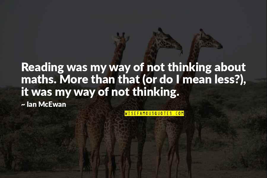 Gutesa Quotes By Ian McEwan: Reading was my way of not thinking about