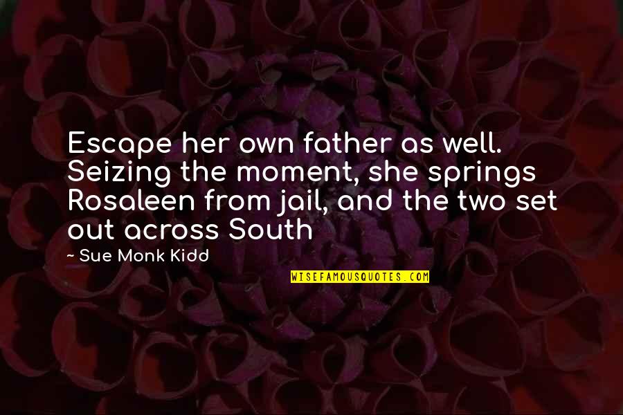 Guts And Casca Quotes By Sue Monk Kidd: Escape her own father as well. Seizing the