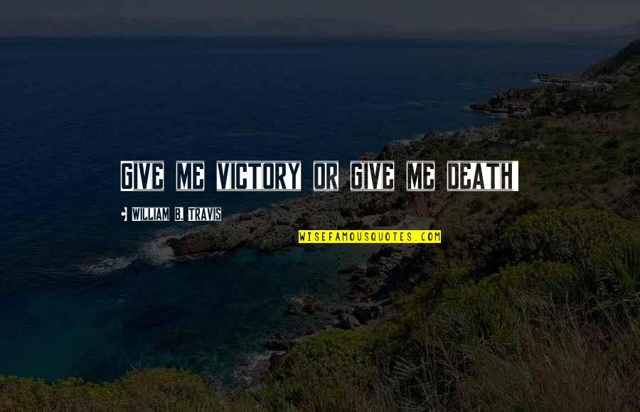 Guts And Casca Quotes By William B. Travis: Give me victory or give me death!