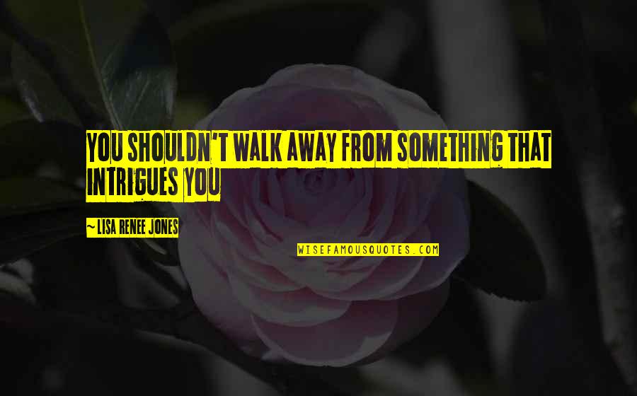 Guttie Canada Quotes By Lisa Renee Jones: You shouldn't walk away from something that intrigues