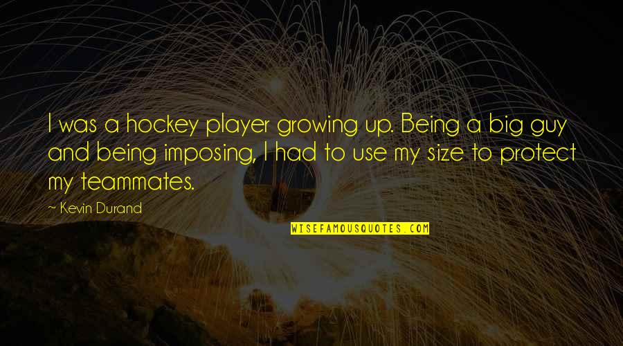 Guy Is A Player Quotes By Kevin Durand: I was a hockey player growing up. Being