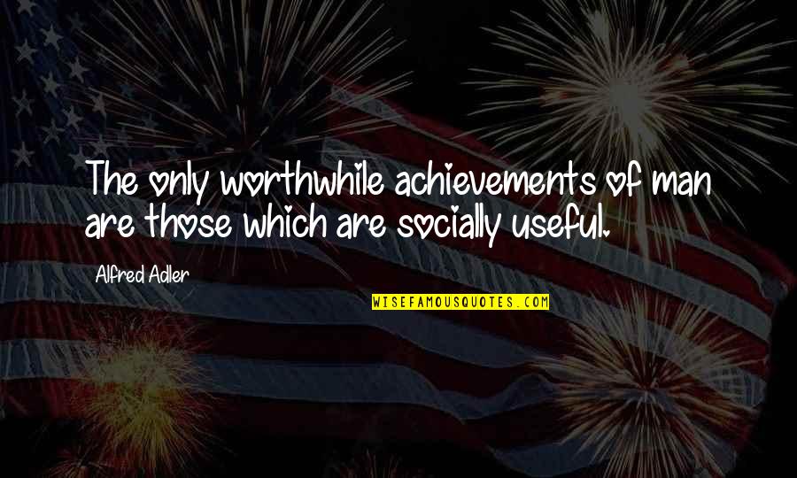 Guy Tens Quotes By Alfred Adler: The only worthwhile achievements of man are those