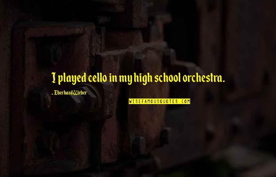 Guy Tens Quotes By Eberhard Weber: I played cello in my high school orchestra.