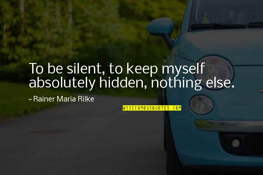 Guyana Funny Quotes By Rainer Maria Rilke: To be silent, to keep myself absolutely hidden,