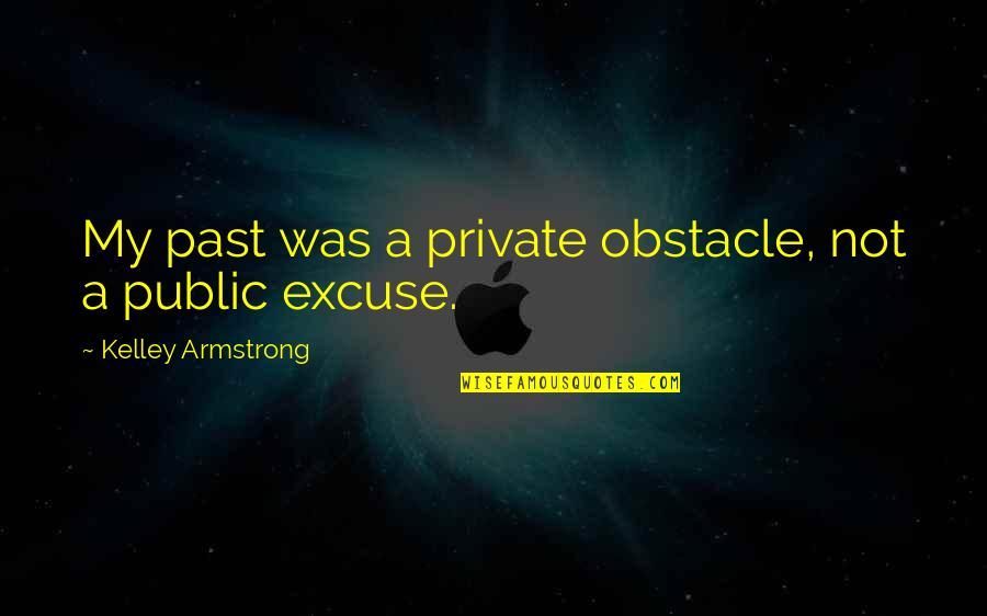 Guys Cheating On Their Girlfriends With You Quotes By Kelley Armstrong: My past was a private obstacle, not a