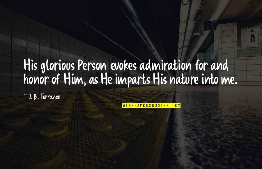 Guys Lying Tumblr Quotes By J. B. Torrance: His glorious Person evokes admiration for and honor