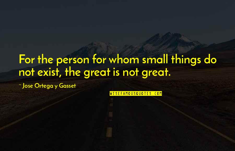 Guys Stringing You Along Quotes By Jose Ortega Y Gasset: For the person for whom small things do