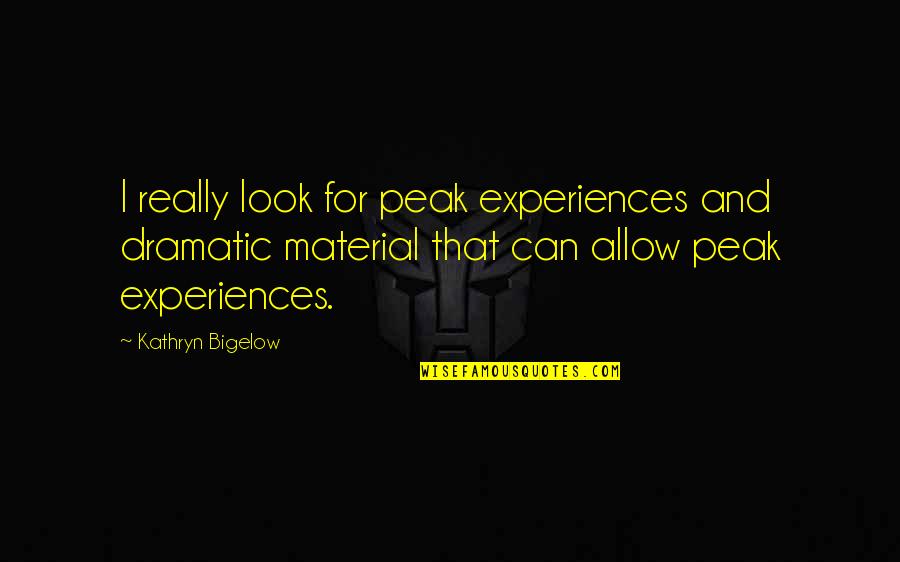 Guys With No Respect Quotes By Kathryn Bigelow: I really look for peak experiences and dramatic