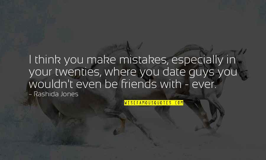 Guys You Quotes By Rashida Jones: I think you make mistakes, especially in your