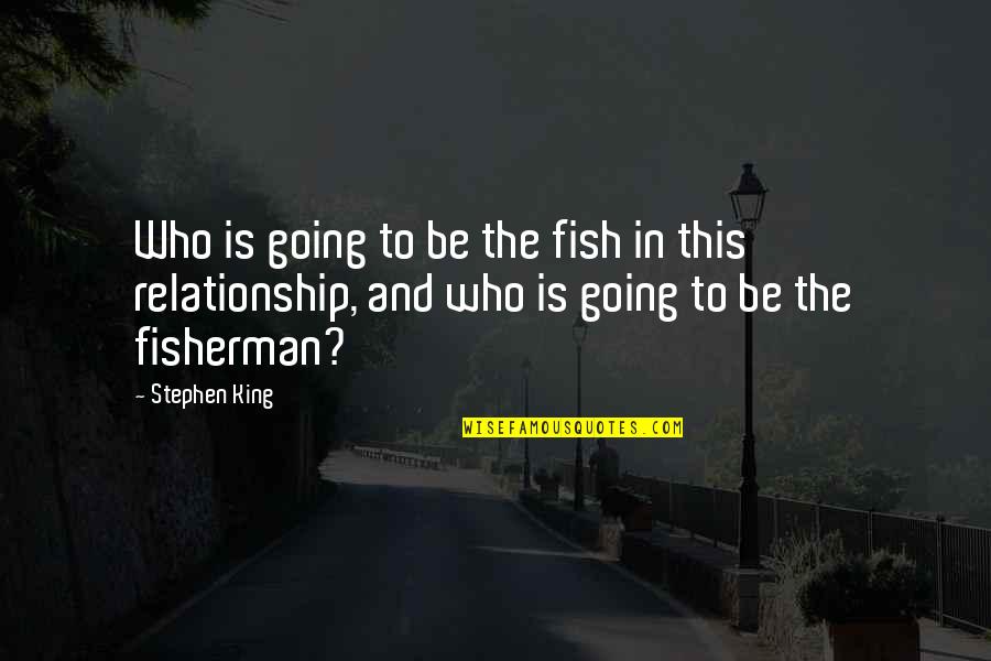 Guzzlers Quotes By Stephen King: Who is going to be the fish in