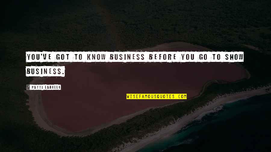 Gwangi Quotes By Patti LaBelle: You've got to know business before you go