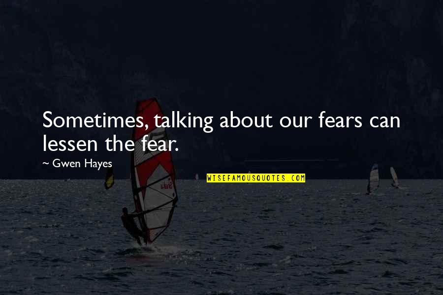 Gwen Quotes By Gwen Hayes: Sometimes, talking about our fears can lessen the