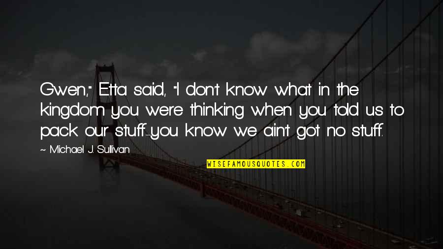 Gwen Quotes By Michael J. Sullivan: Gwen," Etta said, "I don't know what in