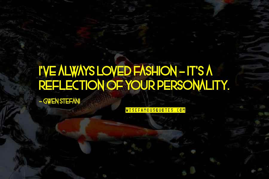 Gwen's Quotes By Gwen Stefani: I've always loved fashion - it's a reflection